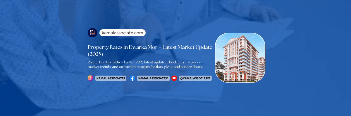 Property Rates in Dwarka Mor – Latest Market Update (2025)