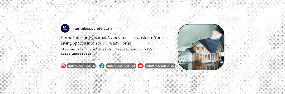 Home Interior by Kamal Associates — Transform Your Living Spaces Into Your Dream Home