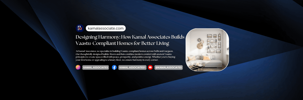 Designing Harmony: How Kamal Associates Builds Vaastu-Compliant Homes for Better Living